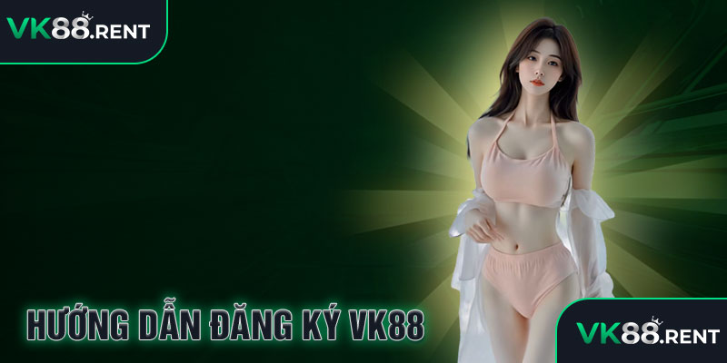 Hướng dẫn đăng ký vk88