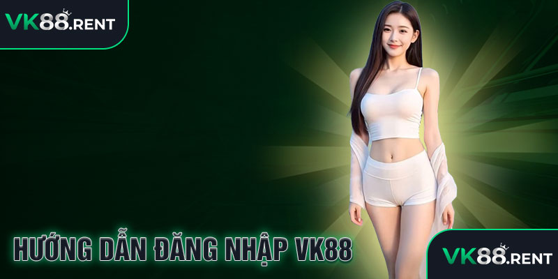 Hướng dẫn đăng nhập VK88 