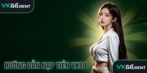 Hướng dẫn nạp tiền vk88