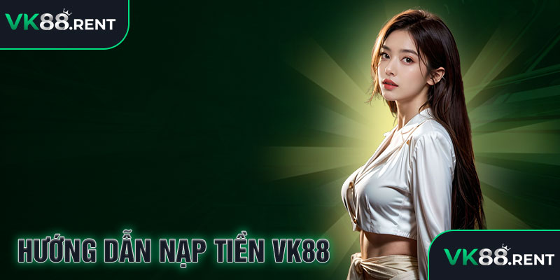 Hướng dẫn nạp tiền vk88