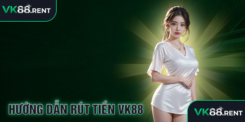 Hướng dẫn rút tiền vk88